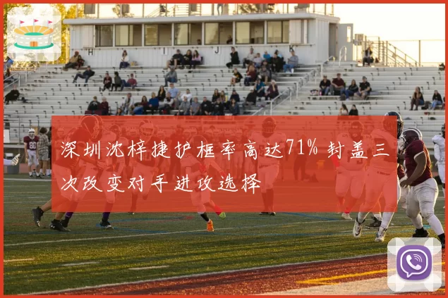 深圳沈梓捷护框率高达71% 封盖三次改变对手进攻选择