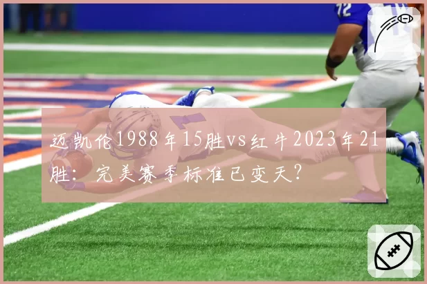 迈凯伦1988年15胜vs红牛2023年21胜:完美赛季标准已变天?