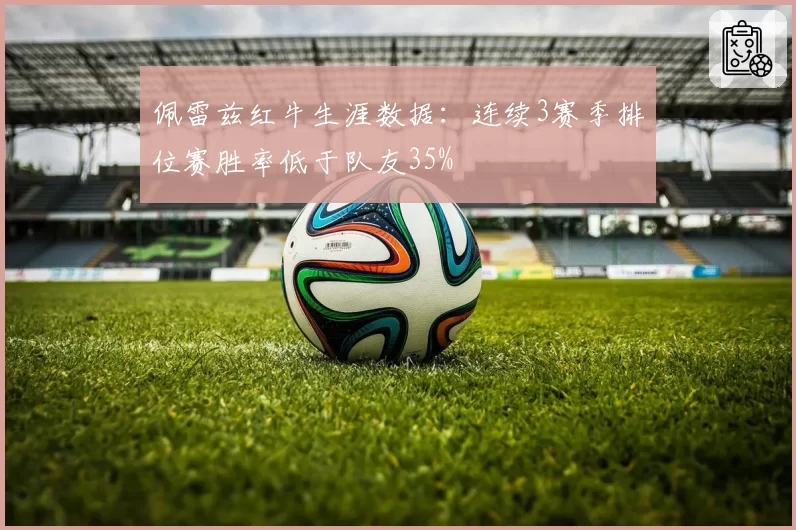佩雷兹红牛生涯数据:连续3赛季排位赛胜率低于队友35%