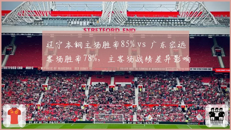 辽宁本钢主场胜率85% vs 广东宏远客场胜率78%，主客场战绩差异影响争冠