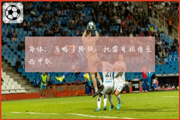 每体:马略卡降级,托雷可租借至西甲队