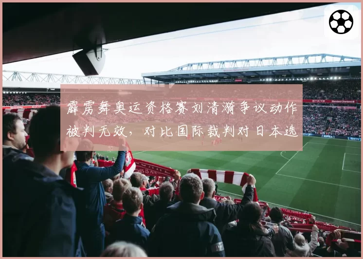 霹雳舞奥运资格赛刘清漪争议动作被判无效，对比国际裁判对日本选手相同动作判罚