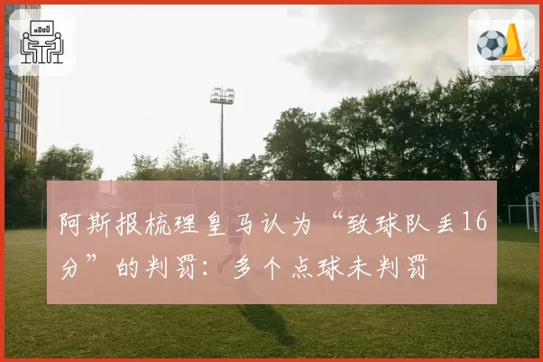 阿斯报梳理皇马认为“致球队丢16分”的判罚：多个点球未判罚