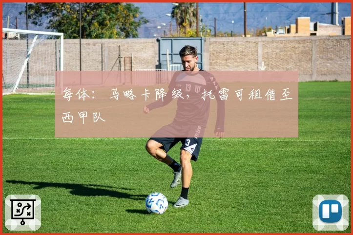 每体:马略卡降级,托雷可租借至西甲队