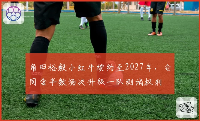 角田裕毅小红牛续约至2027年，合同含半数场次升级一队测试权利