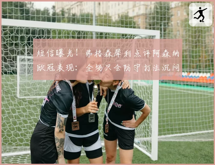 短信曝光!弗格森犀利点评阿森纳欧冠表现:全场只会防守打法沉闷