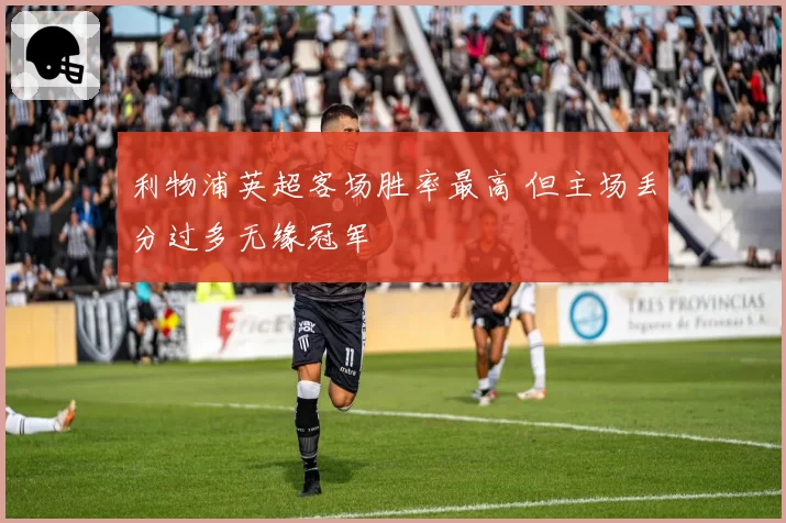 利物浦英超客场胜率最高 但主场丢分过多无缘冠军